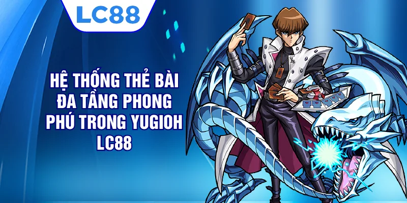 Hệ thống thẻ bài đa tầng phong phú trong Yugioh LC88