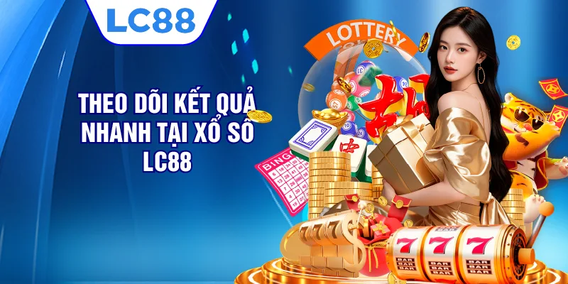 Theo dõi kết quả nhanh tại xổ số LC88